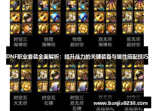 DNF职业套装全面解析：提升战力的关键装备与属性搭配技巧